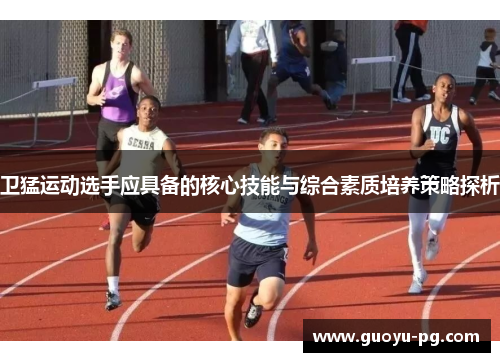 卫猛运动选手应具备的核心技能与综合素质培养策略探析