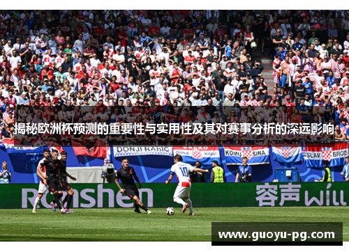 揭秘欧洲杯预测的重要性与实用性及其对赛事分析的深远影响 揭秘欧洲杯预测的重要性与实用性及其对赛事分析的深远影响