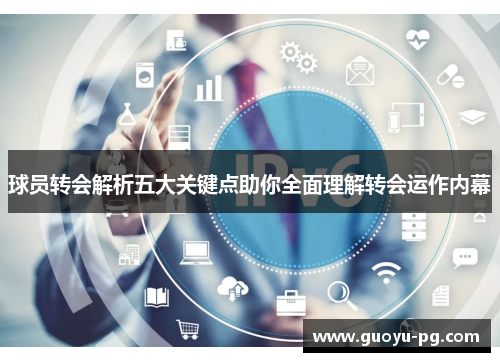 球员转会解析五大关键点助你全面理解转会运作内幕 球员转会解析五大关键点助你全面理解转会运作内幕