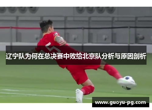 辽宁队为何在总决赛中败给北京队分析与原因剖析