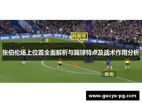 张伯伦场上位置全面解析与踢球特点及战术作用分析