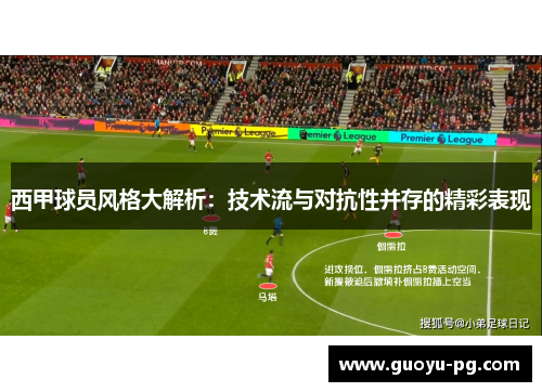 西甲球员风格大解析：技术流与对抗性并存的精彩表现