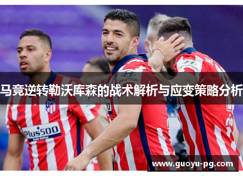 马竞逆转勒沃库森的战术解析与应变策略分析