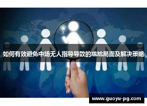 如何有效避免中场无人指导导致的尴尬局面及解决策略 如何有效避免中场无人指导导致的尴尬局面及解决策略