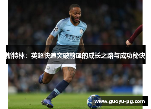 斯特林：英超快速突破前锋的成长之路与成功秘诀