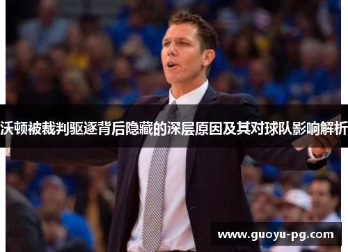 沃顿被裁判驱逐背后隐藏的深层原因及其对球队影响解析