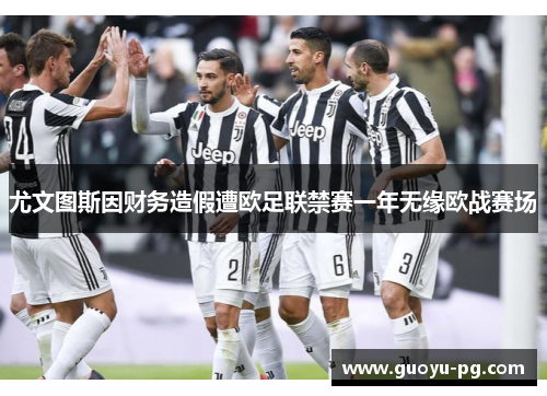 尤文图斯因财务造假遭欧足联禁赛一年无缘欧战赛场