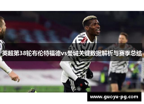 英超第38轮布伦特福德vs曼城关键数据解析与赛季总结